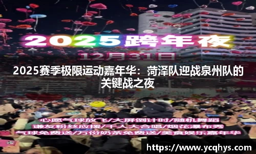 2025赛季极限运动嘉年华：菏泽队迎战泉州队的关键战之夜