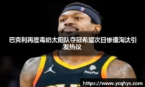 巴克利再度毒奶太阳队夺冠希望次日惨遭淘汰引发热议