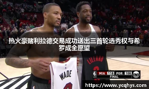 热火豪赌利拉德交易成功送出三首轮选秀权与希罗成全愿望